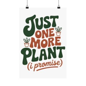 Just One More Plant Poster