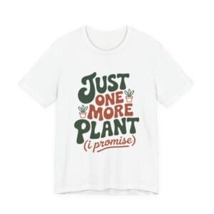 Just One More Plant T-Shirt